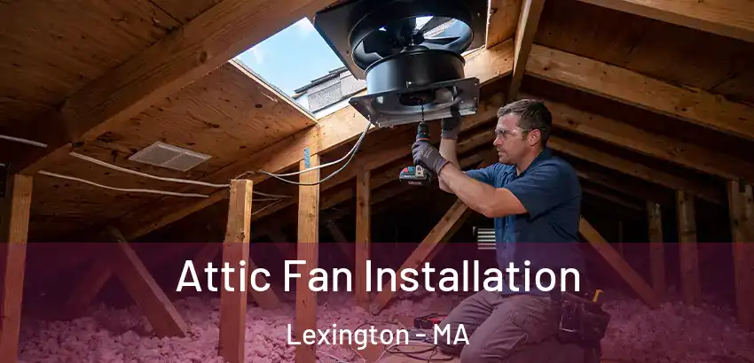 Attic Fan Installation Lexington - MA