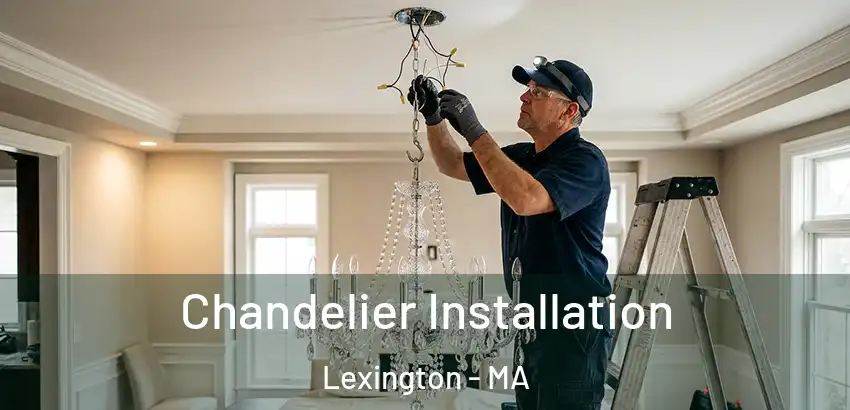  Chandelier Installation Lexington - MA