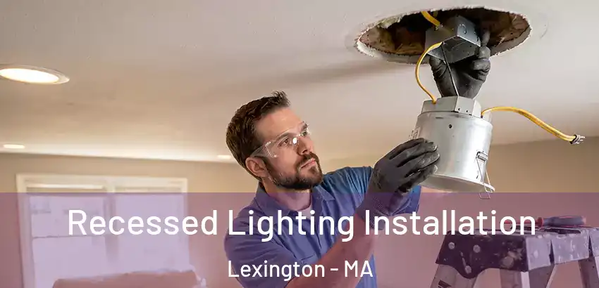 Recessed Lighting Installation Lexington - MA